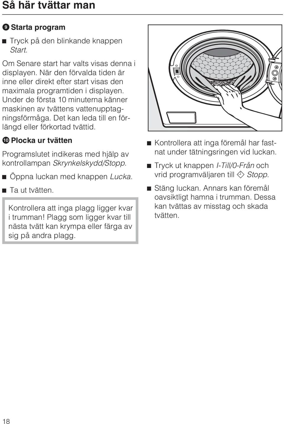 Det kan leda till en förlängd eller förkortad tvättid. Plocka ur tvätten Programslutet indikeras med hjälp av kontrollampan Skrynkelskydd/Stopp. Öppna luckan med knappen Lucka. Ta ut tvätten.