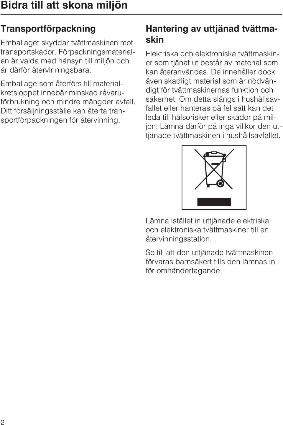 Hantering av uttjänad tvättmaskin Elektriska och elektroniska tvättmaskiner som tjänat ut består av material som kan återanvändas.