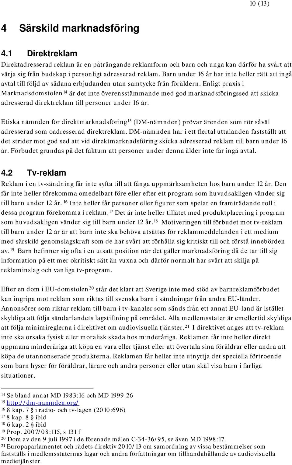 Enligt praxis i Marknadsdomstolen 14 är det inte överensstämmande med god marknadsföringssed att skicka adresserad direktreklam till personer under 16 år.