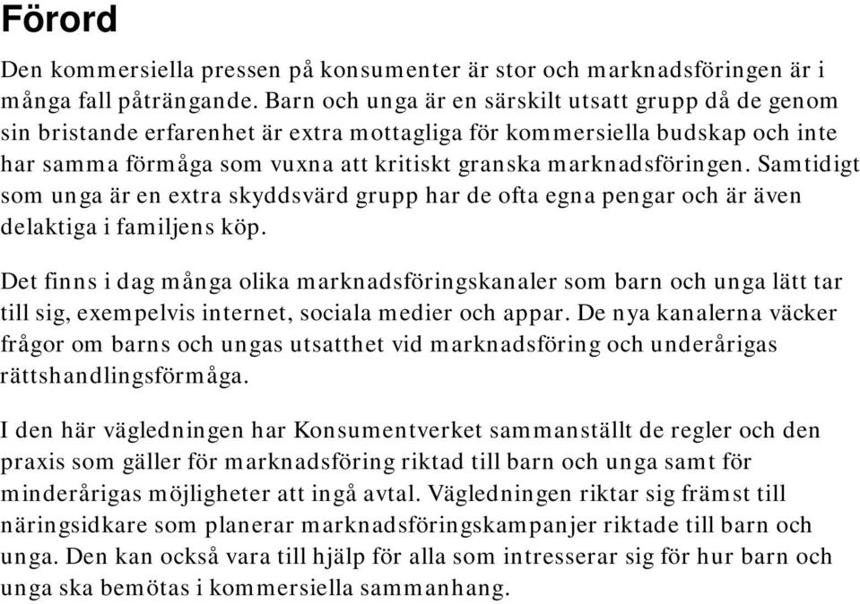 Samtidigt som unga är en extra skyddsvärd grupp har de ofta egna pengar och är även delaktiga i familjens köp.