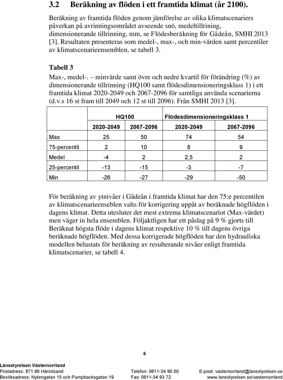 SMHI 2013 [3]. Resultaten presenteras som medel-, max-, och min-värden samt percentiler av klimatscenarieensemblen, se tabell 3. Tabell 3 Max-, medel-.