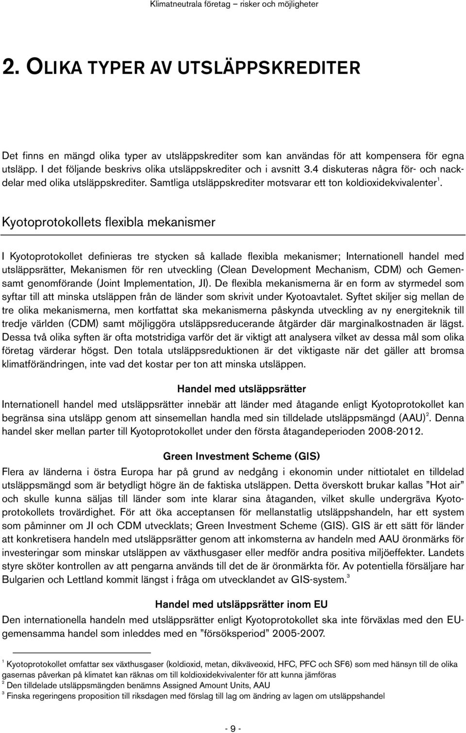 Kyotoprotokollets flexibla mekanismer I Kyotoprotokollet definieras tre stycken så kallade flexibla mekanismer; Internationell handel med utsläppsrätter, Mekanismen för ren utveckling (Clean