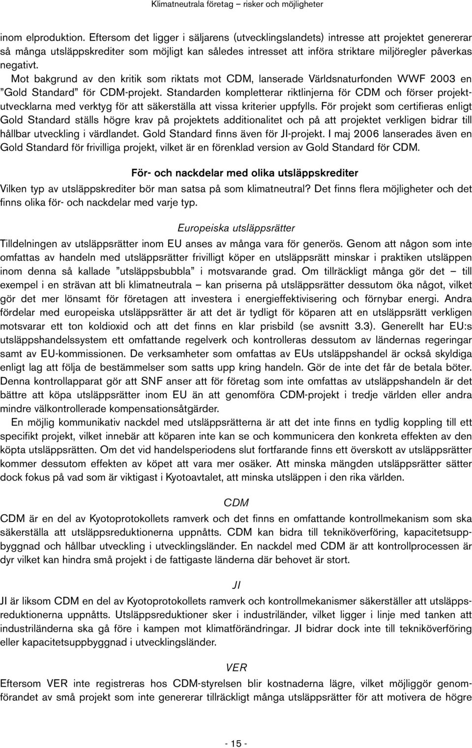 Mot bakgrund av den kritik som riktats mot CDM, lanserade Världsnaturfonden WWF 2003 en Gold Standard för CDM-projekt.