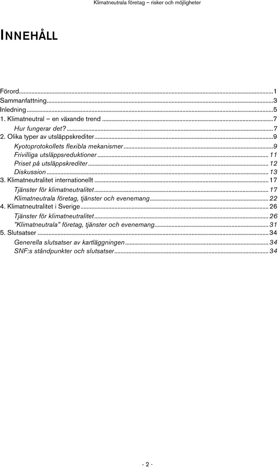 Klimatneutralitet internationellt...17 Tjänster för klimatneutralitet...17 Klimatneutrala företag, tjänster och evenemang...22 4. Klimatneutralitet i Sverige.