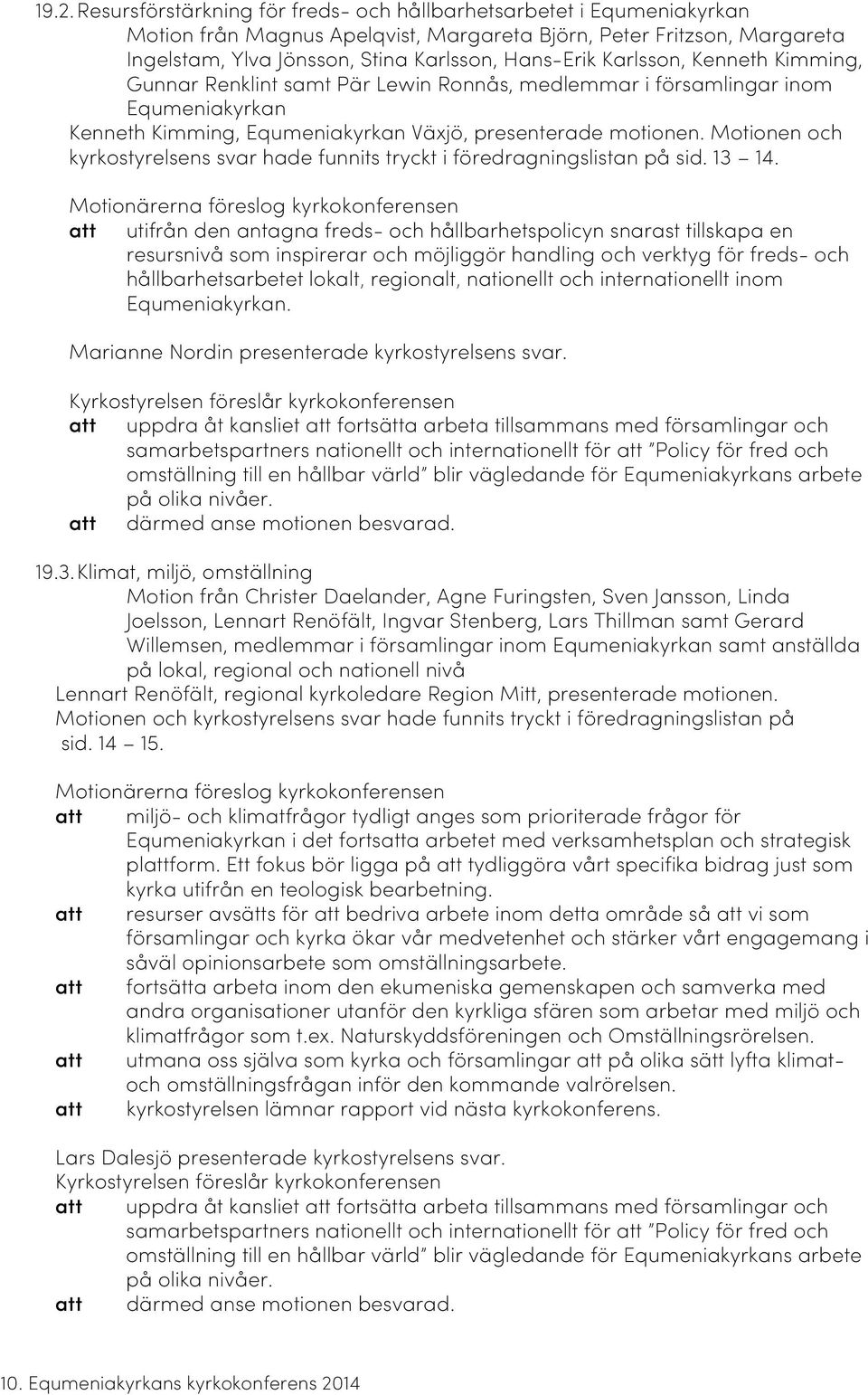 Motionen och kyrkostyrelsens svar hade funnits tryckt i föredragningslistan på sid. 13 14.