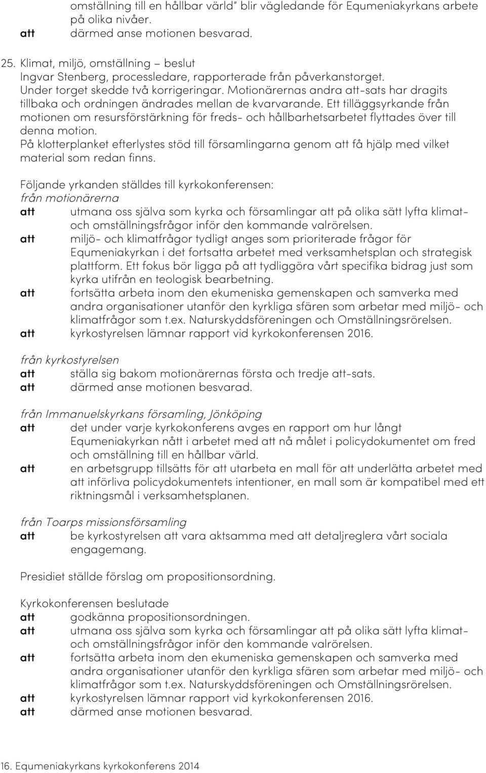 Motionärernas andra att-sats har dragits tillbaka och ordningen ändrades mellan de kvarvarande.