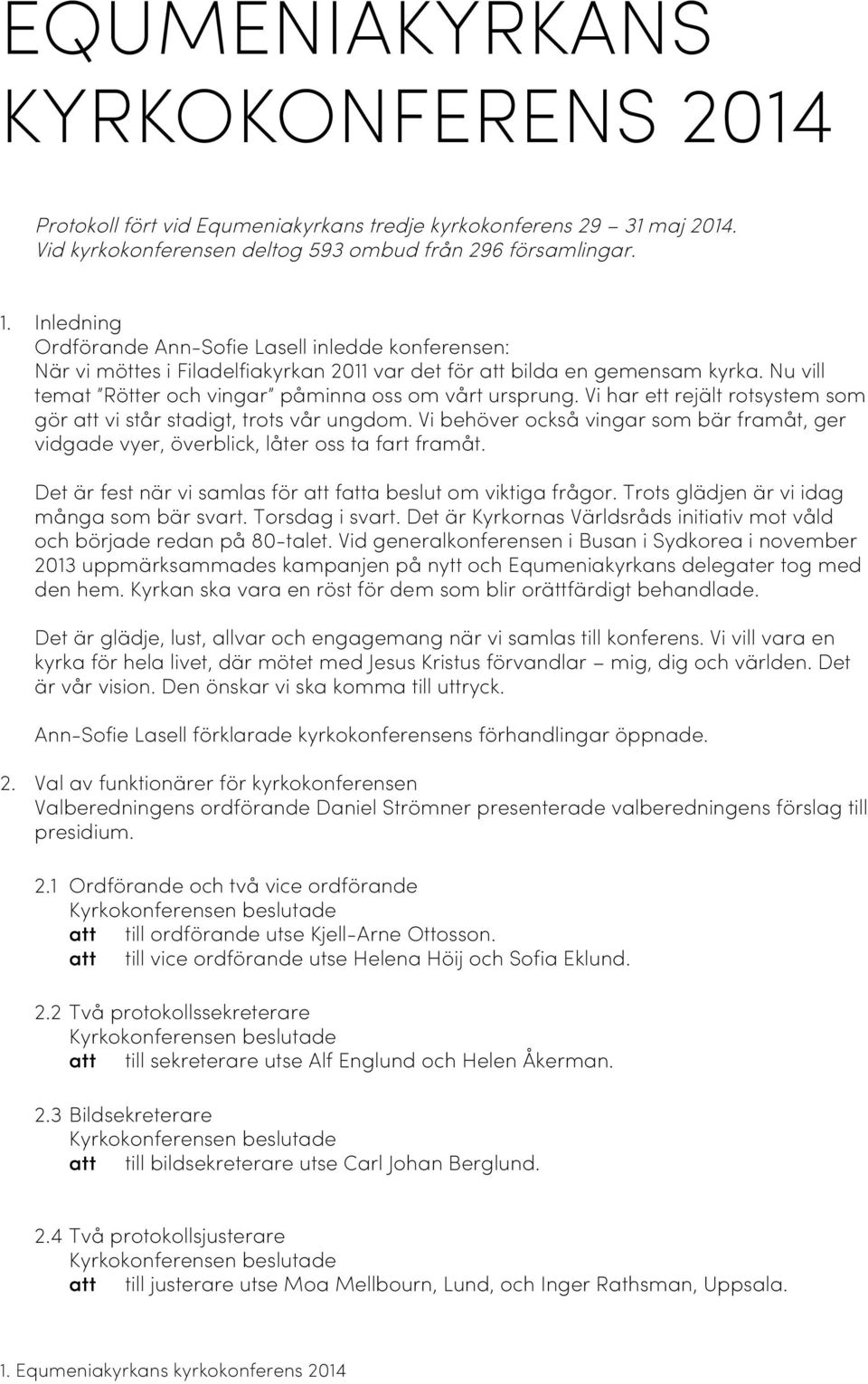 Vi har ett rejält rotsystem som gör att vi står stadigt, trots vår ungdom. Vi behöver också vingar som bär framåt, ger vidgade vyer, överblick, låter oss ta fart framåt.