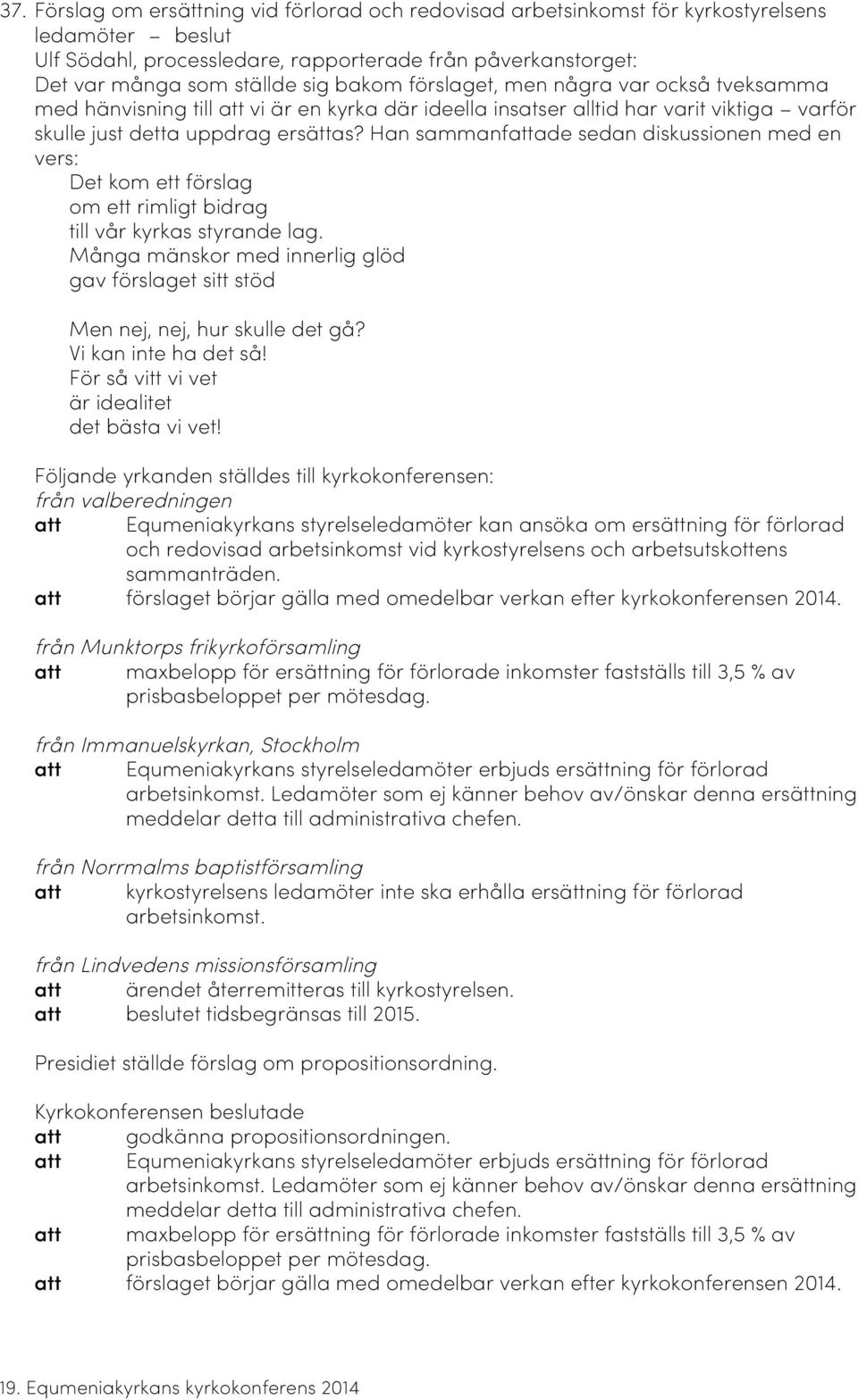 Han sammanfattade sedan diskussionen med en vers: Det kom ett förslag om ett rimligt bidrag till vår kyrkas styrande lag.