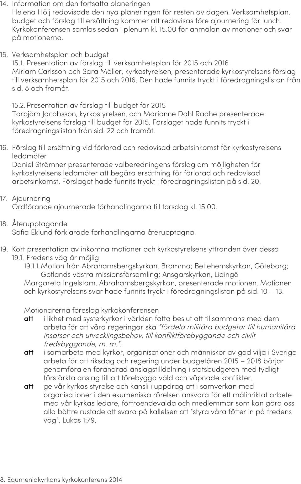 15. Verksamhetsplan och budget 15.1. Presentation av förslag till verksamhetsplan för 2015 och 2016 Miriam Carlsson och Sara Möller, kyrkostyrelsen, presenterade kyrkostyrelsens förslag till verksamhetsplan för 2015 och 2016.