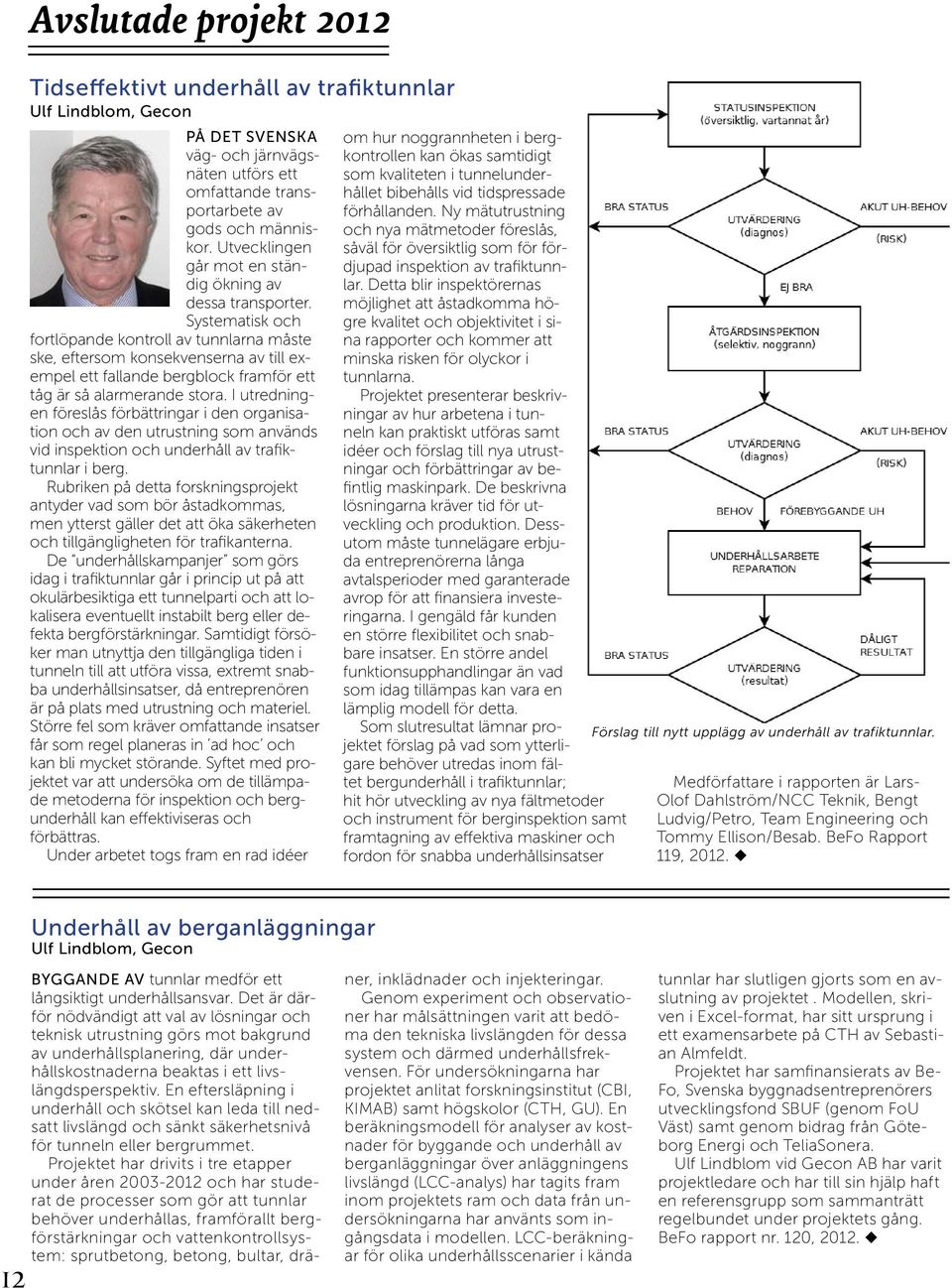 Systematisk och fortlöpande kontroll av tunnlarna måste ske, eftersom konsekvenserna av till exempel ett fallande bergblock framför ett tåg är så alarmerande stora.