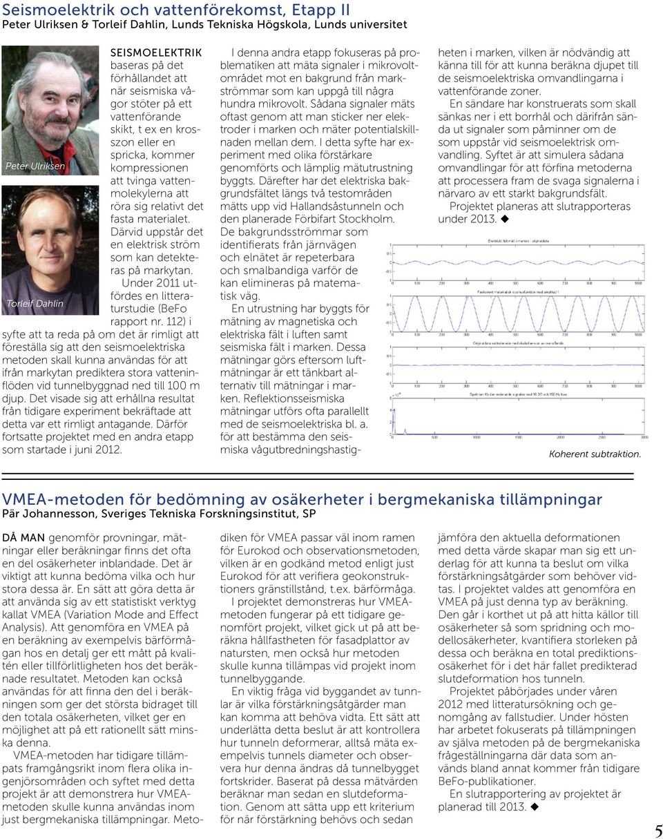 Därvid uppstår det en elektrisk ström som kan detekteras på markytan. Under 2011 utfördes en litteraturstudie (BeFo Torleif Dahlin rapport nr.