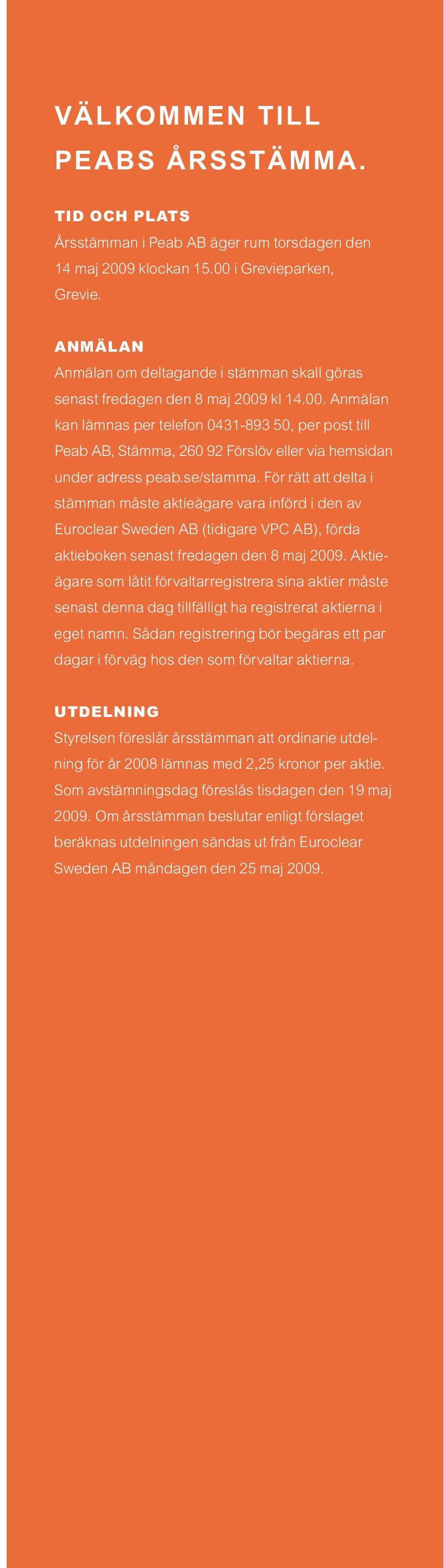 kl 14.00. Anmälan kan lämnas per telefon 0431-893 50, per post till Peab AB, Stämma, 260 92 Förslöv eller via hemsidan under adress peab.se/stamma.