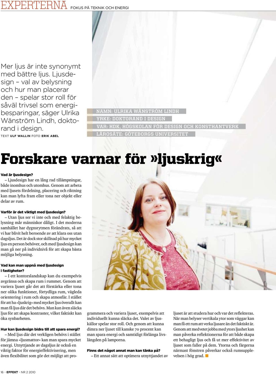 text ulf wallin foto erik abel namn: Ulrika Wänström Lindh Yrke: Doktorand i design VAR: HDK, Högskolan för Design och Konsthantverk Lärosäte: Göteborgs Universitet Forskare varnar för»ljuskrig«vad