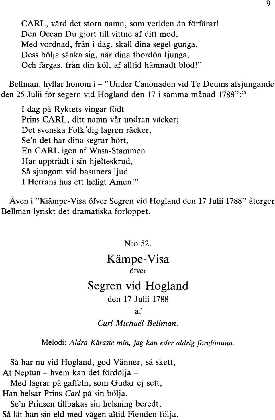 " Bellman, hyllar honom i- "Under Canonaden vid Te Deums afsjungande den 25 Juliiför segern vid Hagland den 17 i samma månad 1788": 20 I dag på Ryktets vingar födt Prins CARL, ditt namn vår undran