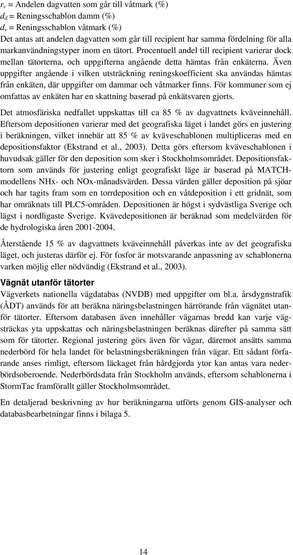 Även uppgifter angående i vilken utsträckning reningskoefficient ska användas hämtas från enkäten, där uppgifter om dammar och våtmarker finns.