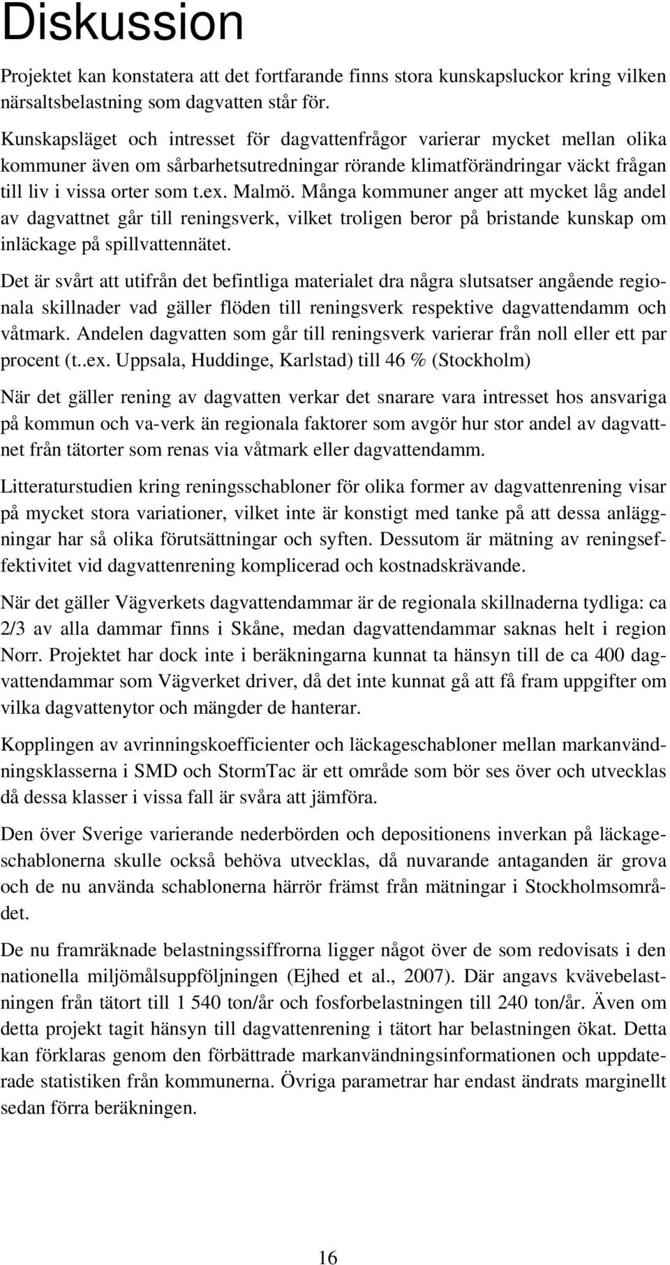 Många kommuner anger att mycket låg andel av dagvattnet går till reningsverk, vilket troligen beror på bristande kunskap om inläckage på spillvattennätet.