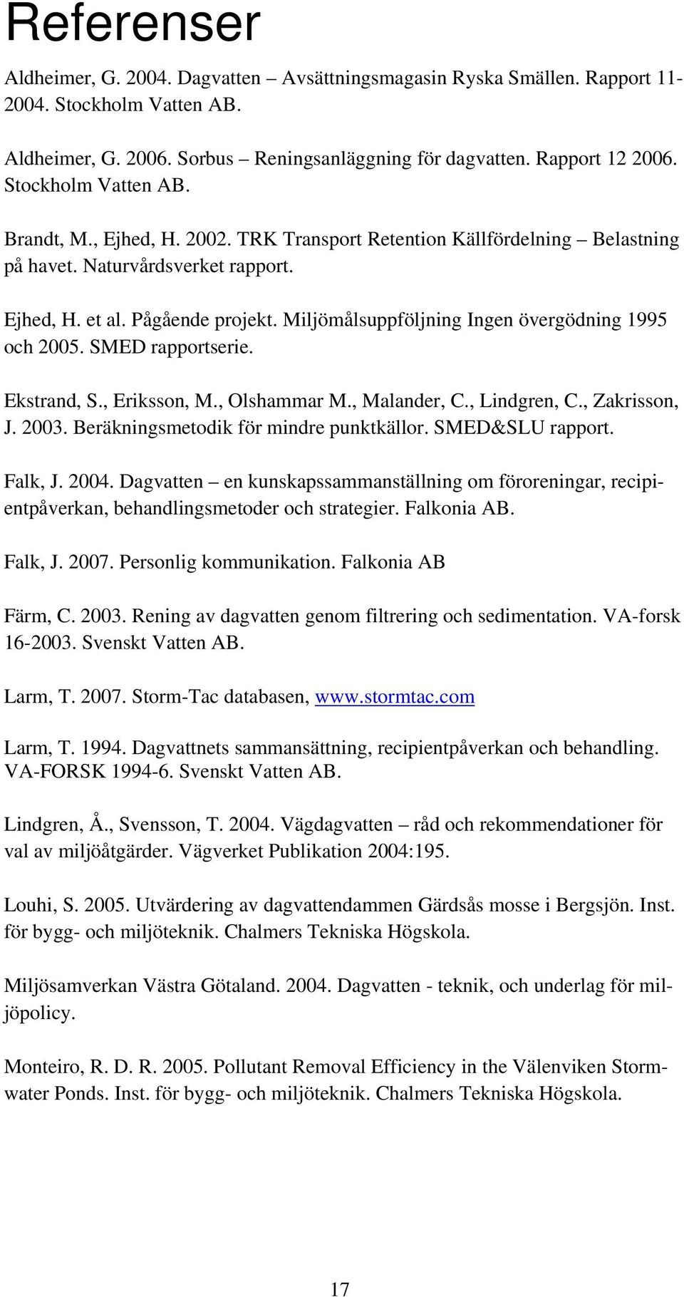 Miljömålsuppföljning Ingen övergödning 1995 och 2005. SMED rapportserie. Ekstrand, S., Eriksson, M., Olshammar M., Malander, C., Lindgren, C., Zakrisson, J. 2003.