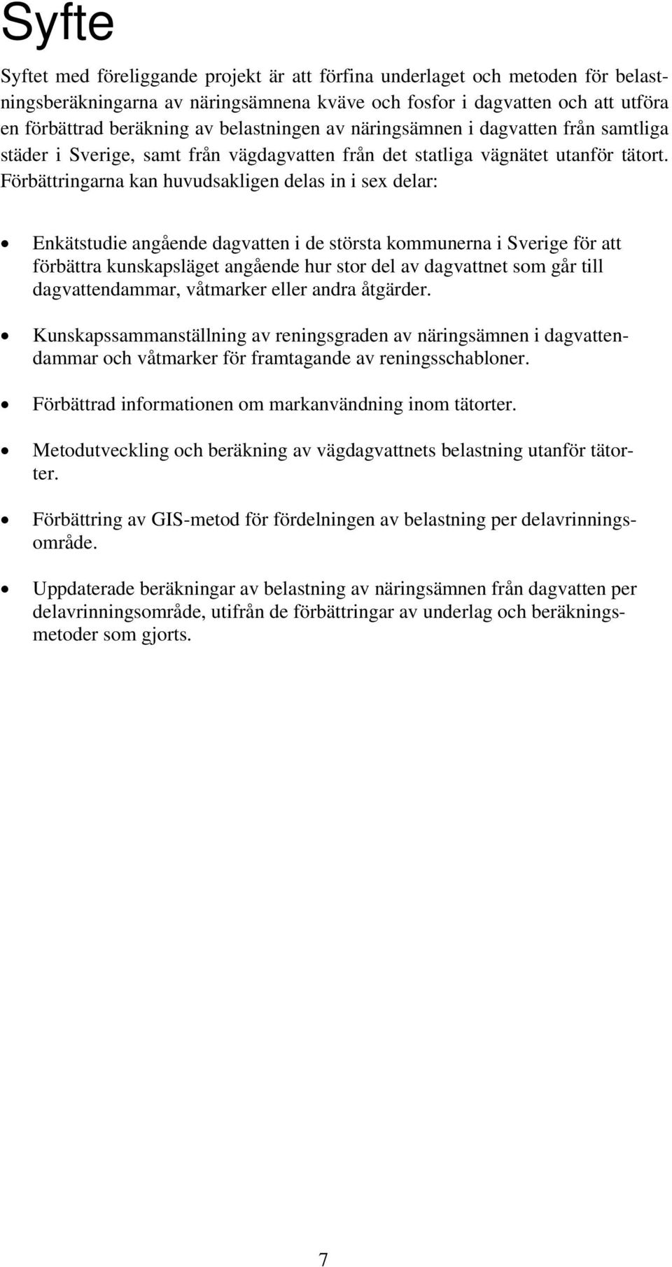 Förbättringarna kan huvudsakligen delas in i sex delar: Enkätstudie angående dagvatten i de största kommunerna i Sverige för att förbättra kunskapsläget angående hur stor del av dagvattnet som går