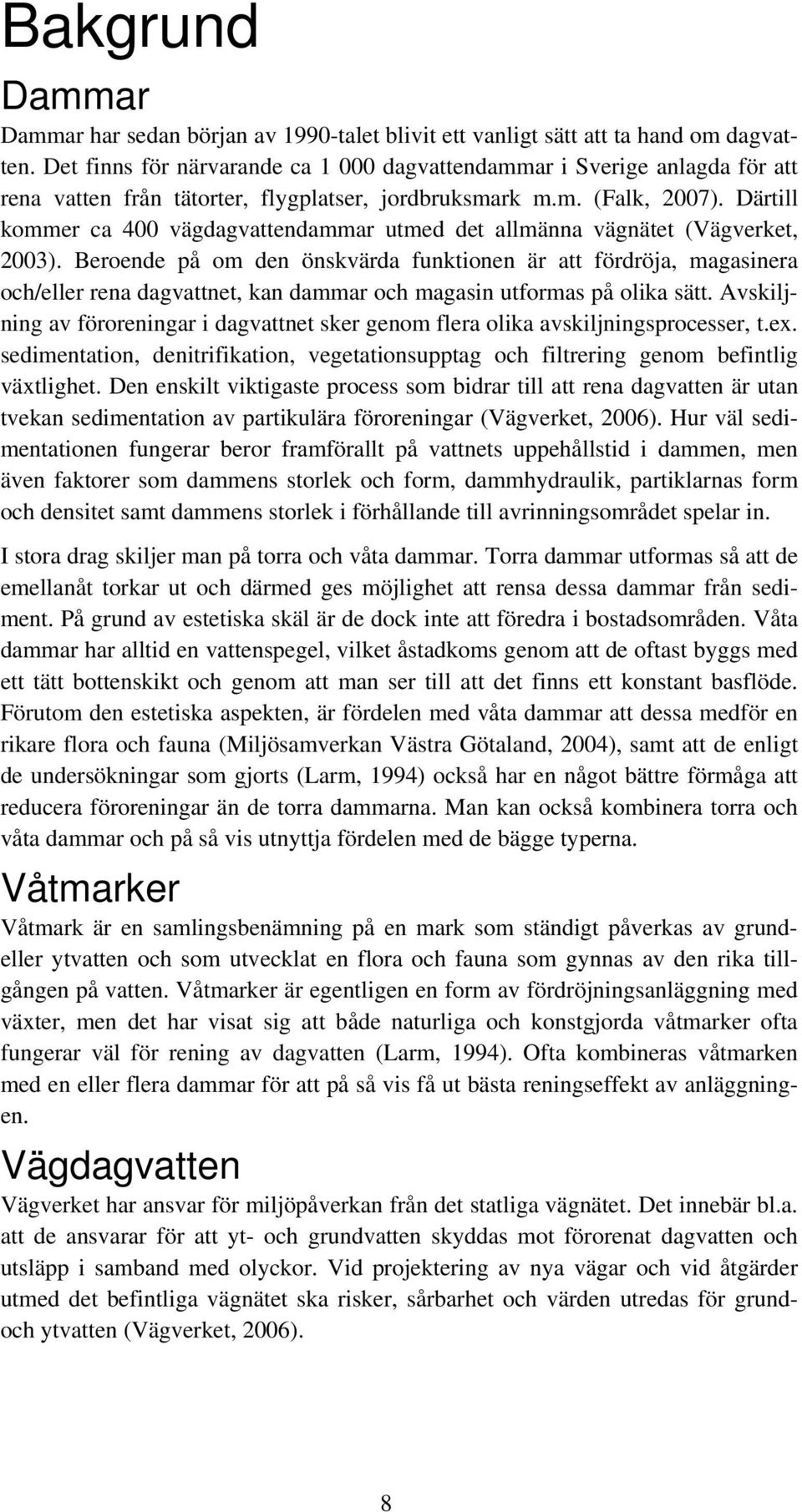 Därtill kommer ca 400 vägdagvattendammar utmed det allmänna vägnätet (Vägverket, 2003).