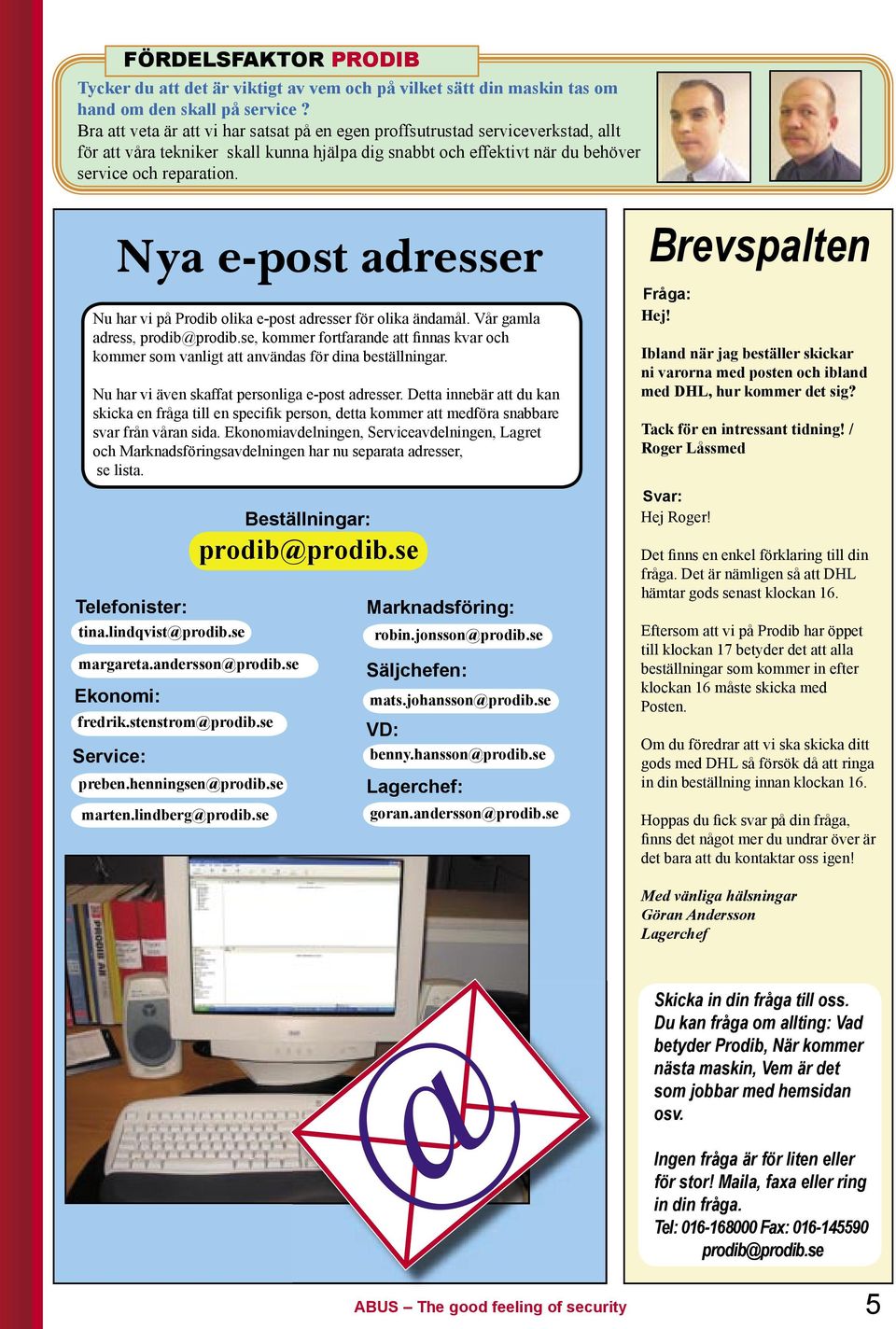 Nya e-post adresser Nu har vi på Prodib olika e-post adresser för olika ändamål. Vår gamla adress, prodib@prodib.