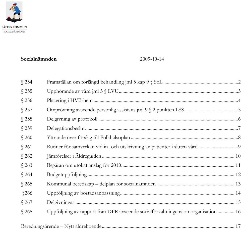 ..8 261 Rutiner för samverkan vid in- och utskrivning av patienter i sluten vård...9 262 Jämförelser i Äldreguiden... 10 263 Begäran om utökat anslag för 2010... 11 264 Budgetuppföljning.