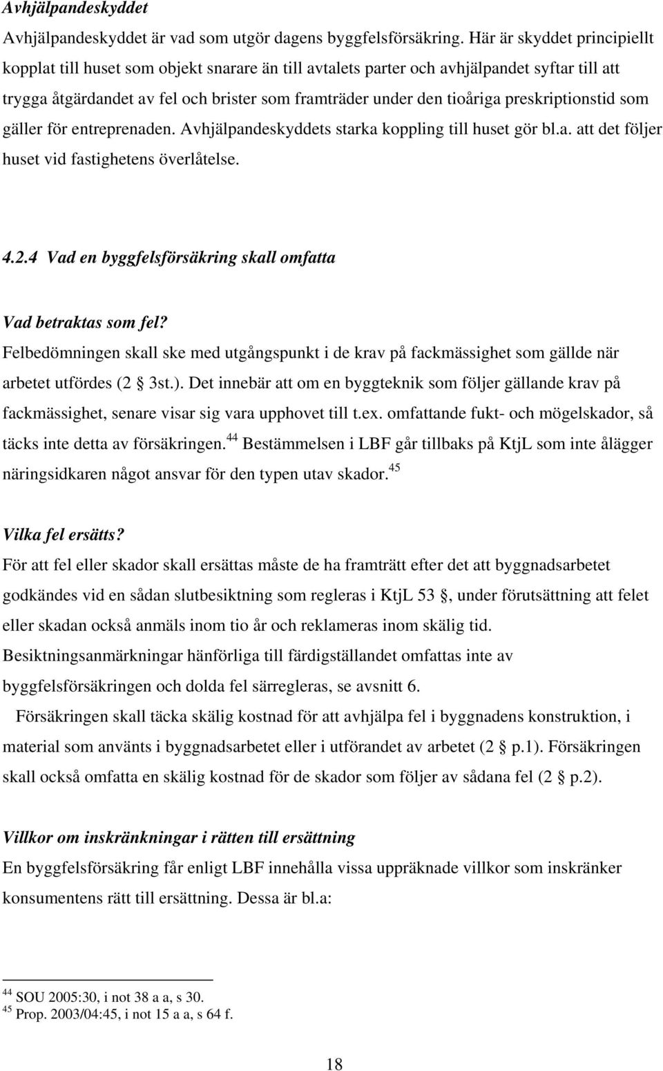 preskriptionstid som gäller för entreprenaden. Avhjälpandeskyddets starka koppling till huset gör bl.a. att det följer huset vid fastighetens överlåtelse. 4.2.