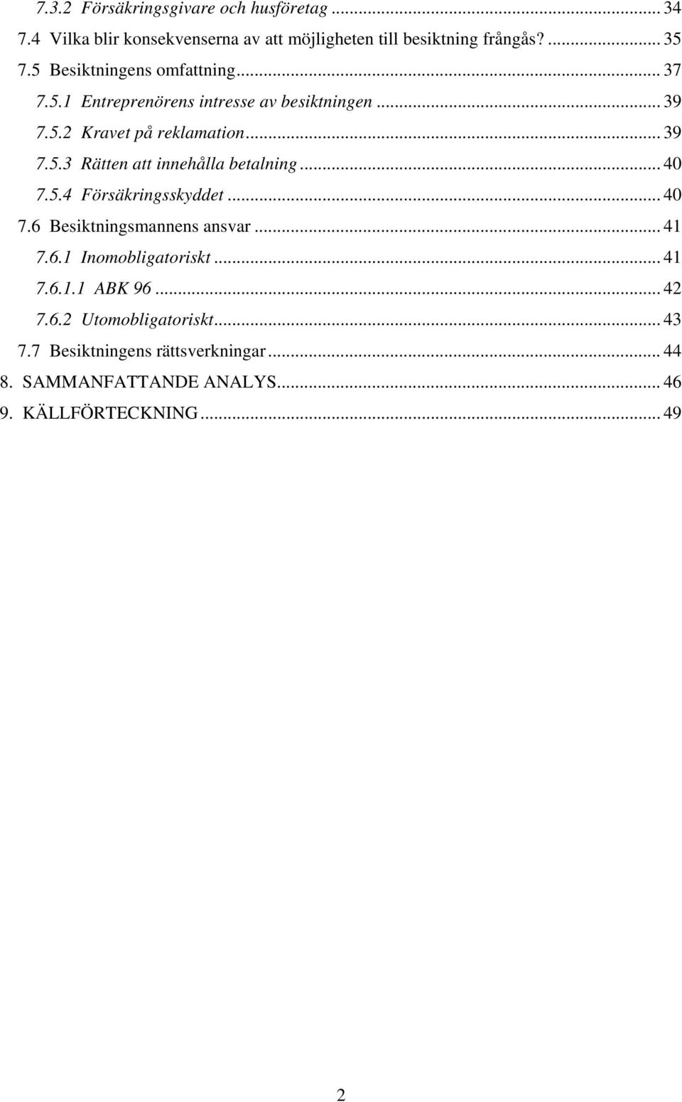 .. 40 7.5.4 Försäkringsskyddet... 40 7.6 Besiktningsmannens ansvar... 41 7.6.1 Inomobligatoriskt... 41 7.6.1.1 ABK 96... 42 7.6.2 Utomobligatoriskt.