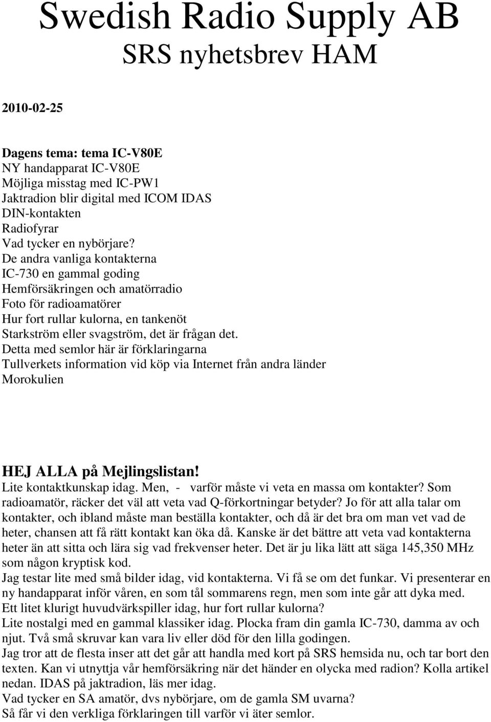 De andra vanliga kontakterna IC-730 en gammal goding Hemförsäkringen och amatörradio Foto för radioamatörer Hur fort rullar kulorna, en tankenöt Starkström eller svagström, det är frågan det.