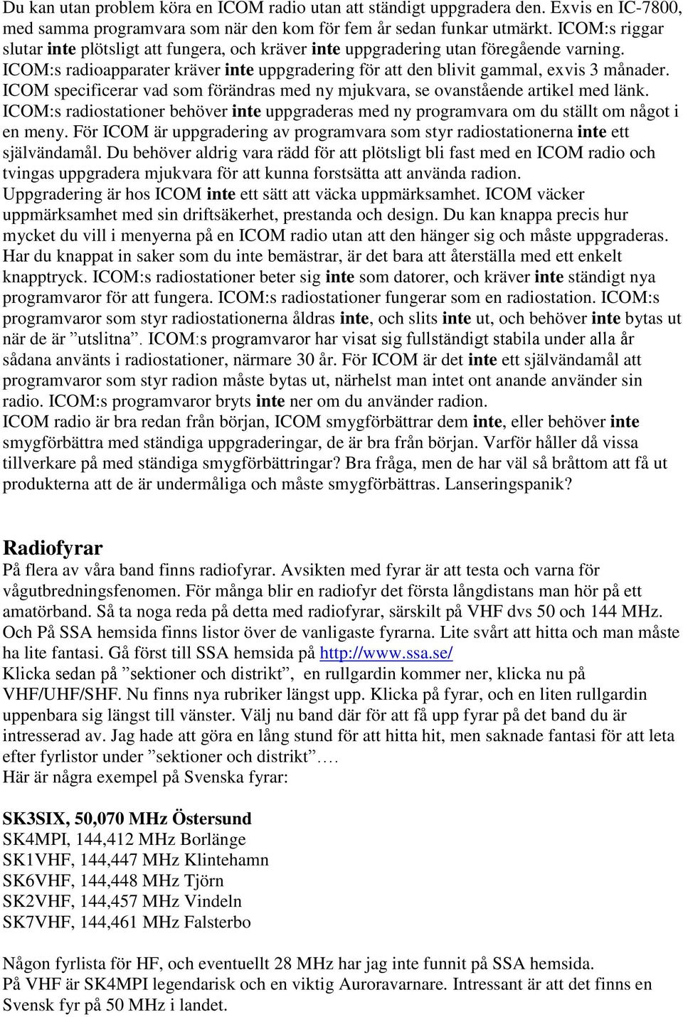 ICOM specificerar vad som förändras med ny mjukvara, se ovanstående artikel med länk. ICOM:s radiostationer behöver inte uppgraderas med ny programvara om du ställt om något i en meny.