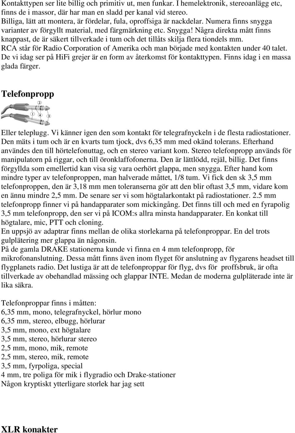 Några direkta mått finns knappast, de är säkert tillverkade i tum och det tillåts skilja flera tiondels mm. RCA står för Radio Corporation of Amerika och man började med kontakten under 40 talet.