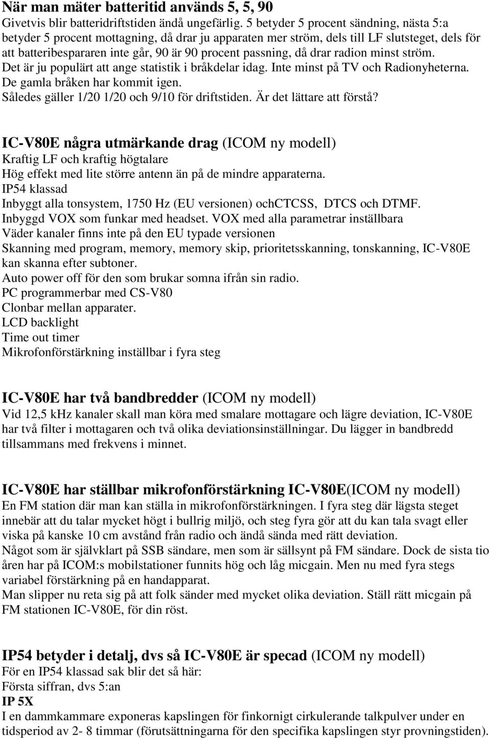 drar radion minst ström. Det är ju populärt att ange statistik i bråkdelar idag. Inte minst på TV och Radionyheterna. De gamla bråken har kommit igen.