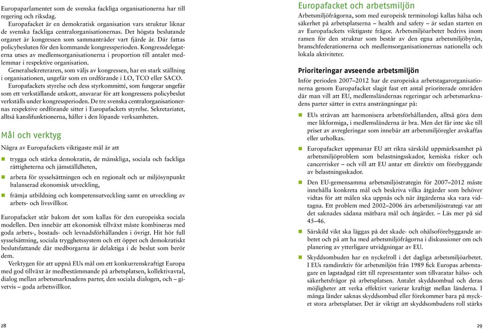 Kongressdelegaterna utses av medlemsorganisationerna i proportion till antalet medlemmar i respektive organisation.