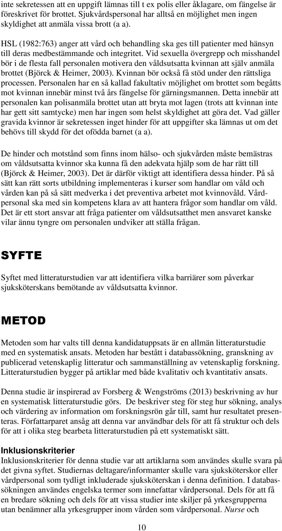 HSL (1982:763) anger att vård och behandling ska ges till patienter med hänsyn till deras medbestämmande och integritet.