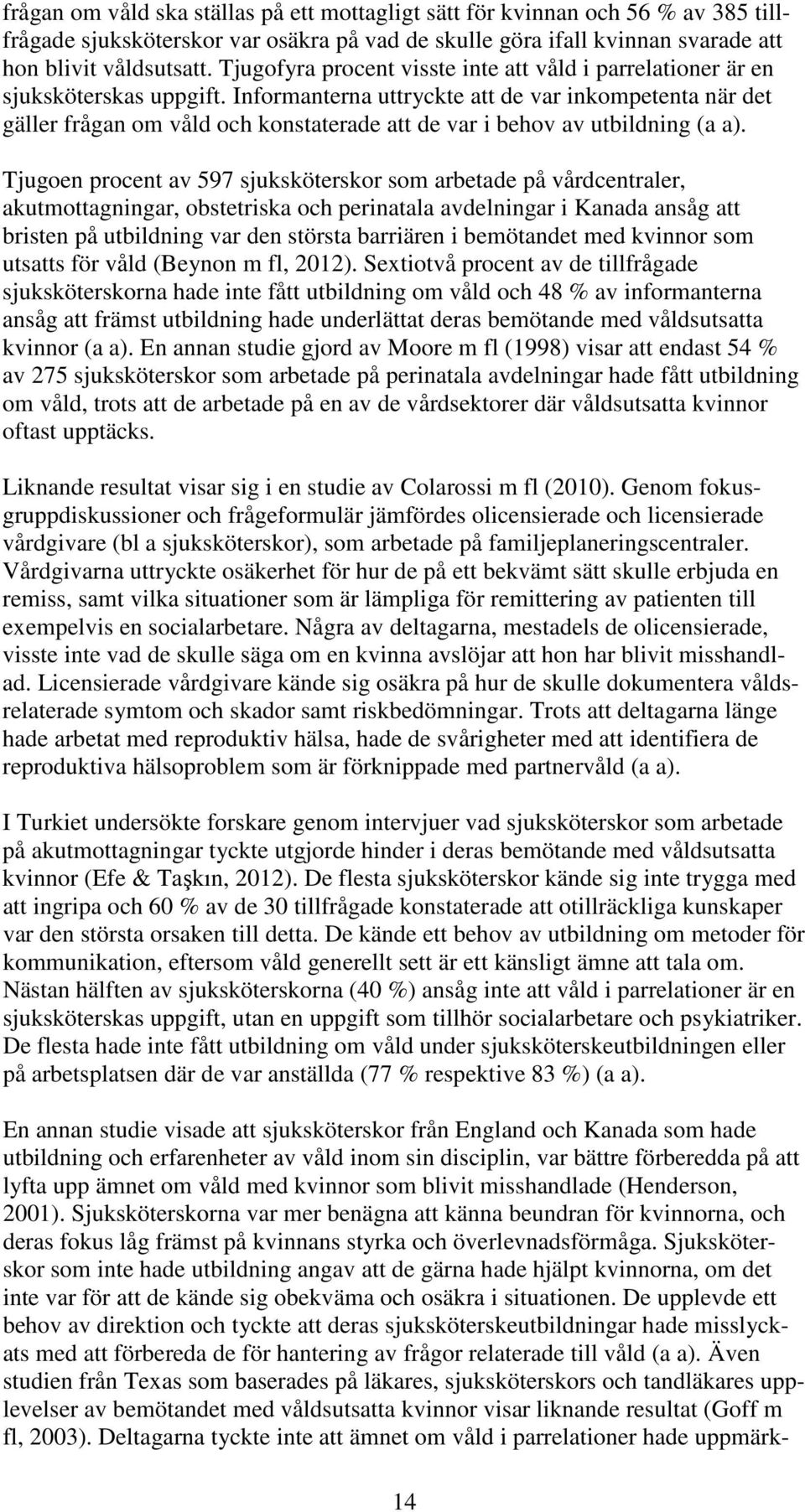 Informanterna uttryckte att de var inkompetenta när det gäller frågan om våld och konstaterade att de var i behov av utbildning (a a).