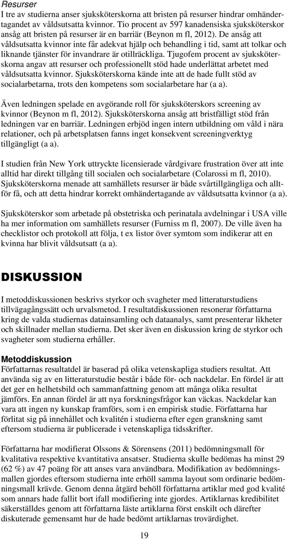 De ansåg att våldsutsatta kvinnor inte får adekvat hjälp och behandling i tid, samt att tolkar och liknande tjänster för invandrare är otillräckliga.