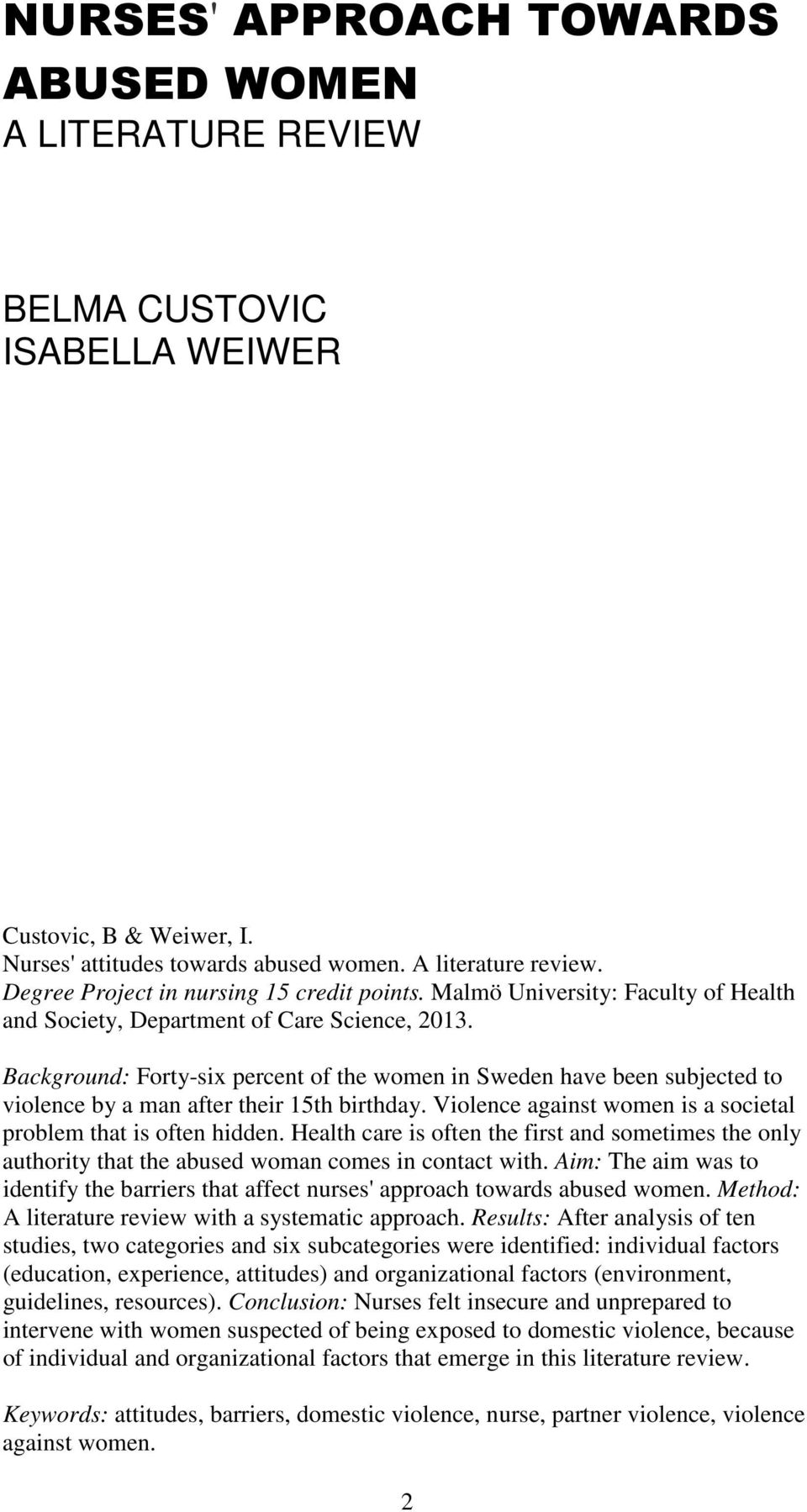 Background: Forty-six percent of the women in Sweden have been subjected to violence by a man after their 15th birthday. Violence against women is a societal problem that is often hidden.