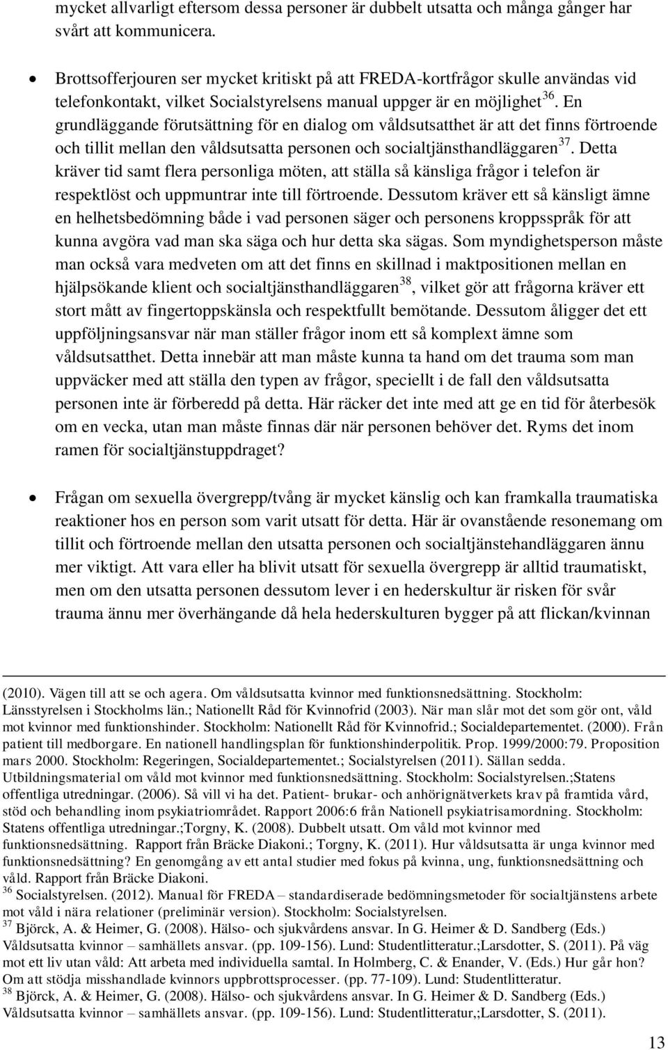 En grundläggande förutsättning för en dialog om våldsutsatthet är att det finns förtroende och tillit mellan den våldsutsatta personen och socialtjänsthandläggaren 37.