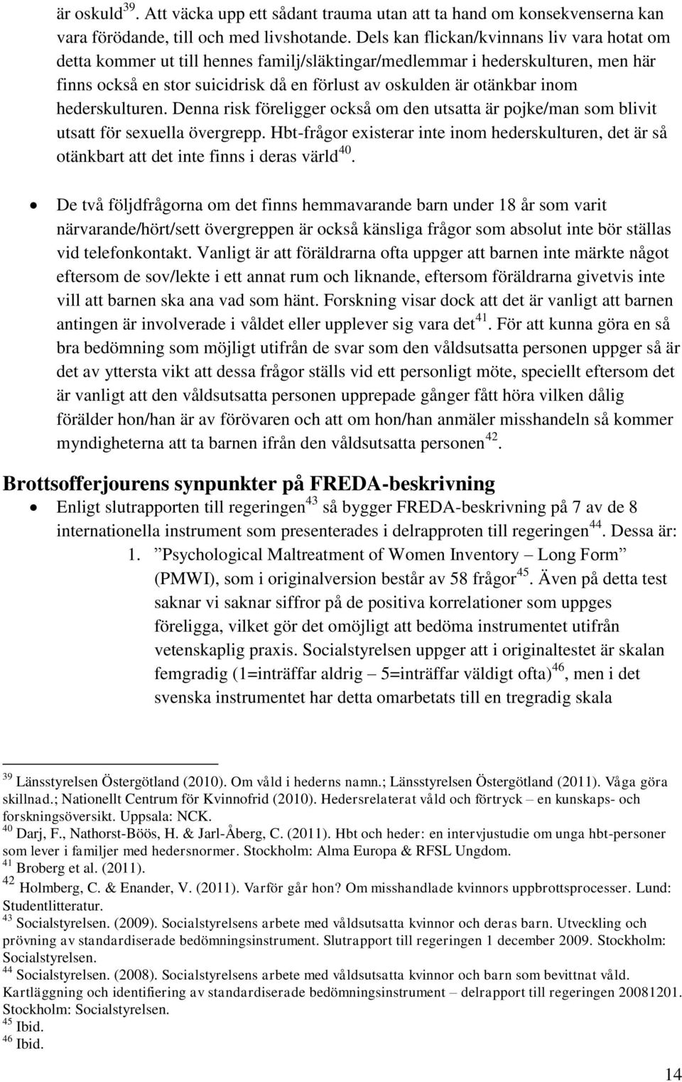 hederskulturen. Denna risk föreligger också om den utsatta är pojke/man som blivit utsatt för sexuella övergrepp.