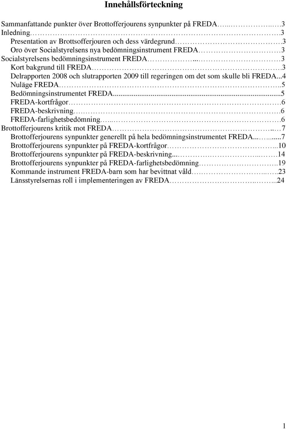 3 Delrapporten 2008 och slutrapporten 2009 till regeringen om det som skulle bli FREDA...4 Nuläge FREDA..5 Bedömningsinstrumentet FREDA...5 FREDA-kortfrågor.6 FREDA-beskrivning.