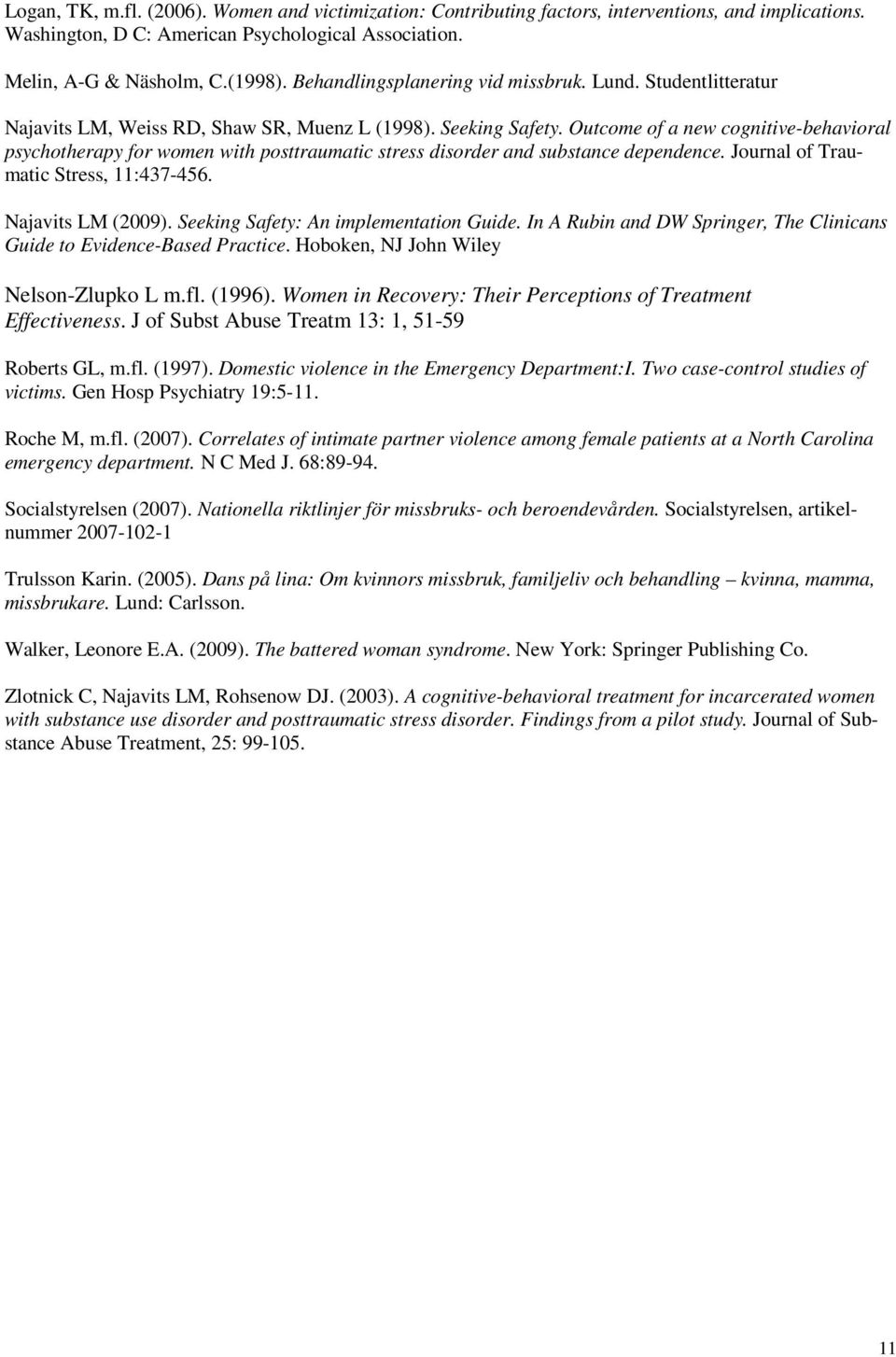 Outcome of a new cognitive-behavioral psychotherapy for women with posttraumatic stress disorder and substance dependence. Journal of Traumatic Stress, 11:437-456. Najavits LM (2009).