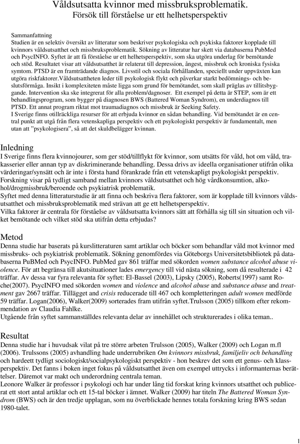 missbruksproblematik. Sökning av litteratur har skett via databaserna PubMed och PsycINFO. Syftet är att få förståelse ur ett helhetsperspektiv, som ska utgöra underlag för bemötande och stöd.