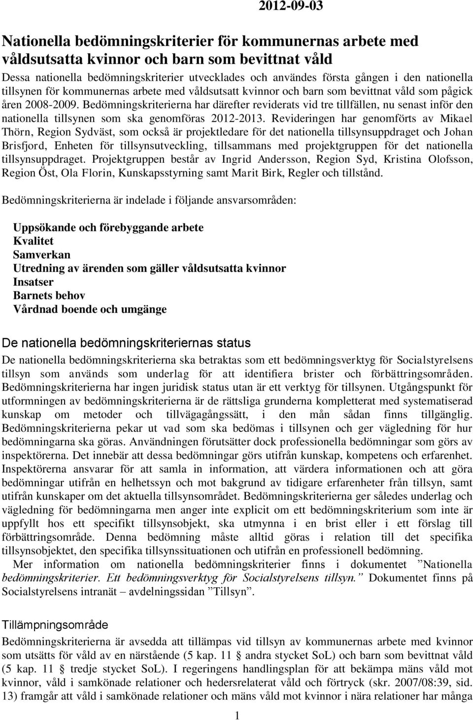 Bedömningskriterierna har därefter reviderats vid tre tillfällen, nu senast inför den nationella tillsynen som ska genomföras 2012-2013.