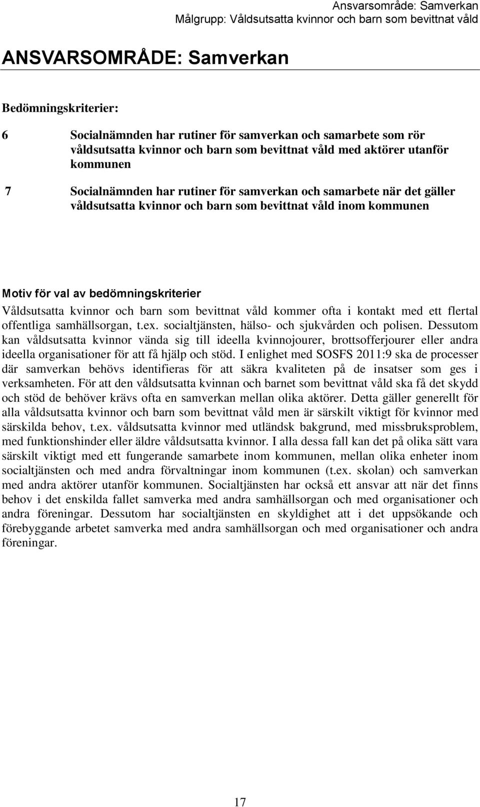 Våldsutsatta kvinnor och barn som bevittnat våld kommer ofta i kontakt med ett flertal offentliga samhällsorgan, t.ex. socialtjänsten, hälso- och sjukvården och polisen.