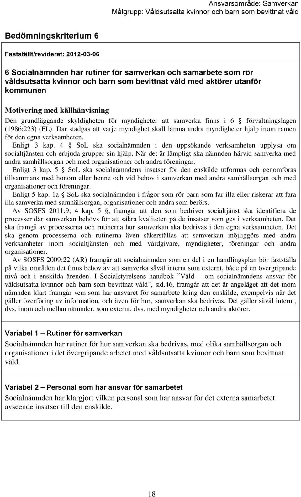 Där stadgas att varje myndighet skall lämna andra myndigheter hjälp inom ramen för den egna verksamheten. Enligt 3 kap.