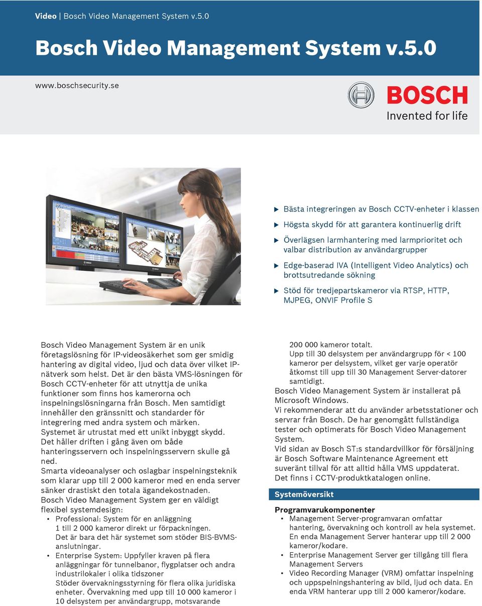 användargrupper Edge-baserad IVA (Intelligent Video Analytics) och brottsutredande sökning Stöd för tredjepartskameror via RTSP, HTTP, MJPEG, ONVIF Profile S Bosch Video Management System är en unik