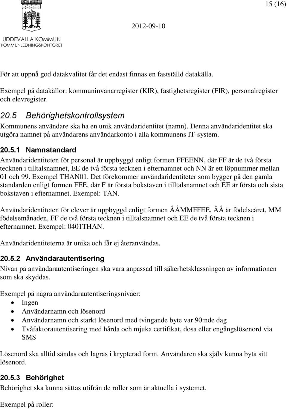 Namnstandard Användaridentiteten för personal är uppbyggd enligt formen FFEENN, där FF är de två första tecknen i tilltalsnamnet, EE de två första tecknen i efternamnet och NN är ett löpnummer mellan