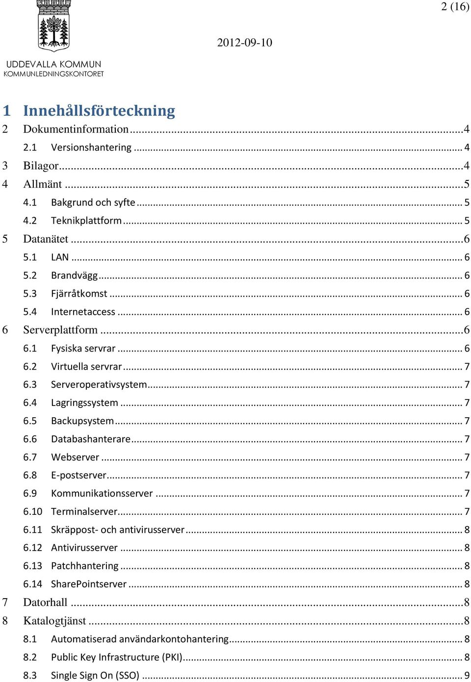 .. 7 6.6 Databashanterare... 7 6.7 Webserver... 7 6.8 E-postserver... 7 6.9 Kommunikationsserver... 7 6.10 Terminalserver... 7 6.11 Skräppost- och antivirusserver... 8 6.12 Antivirusserver... 8 6.13 Patchhantering.