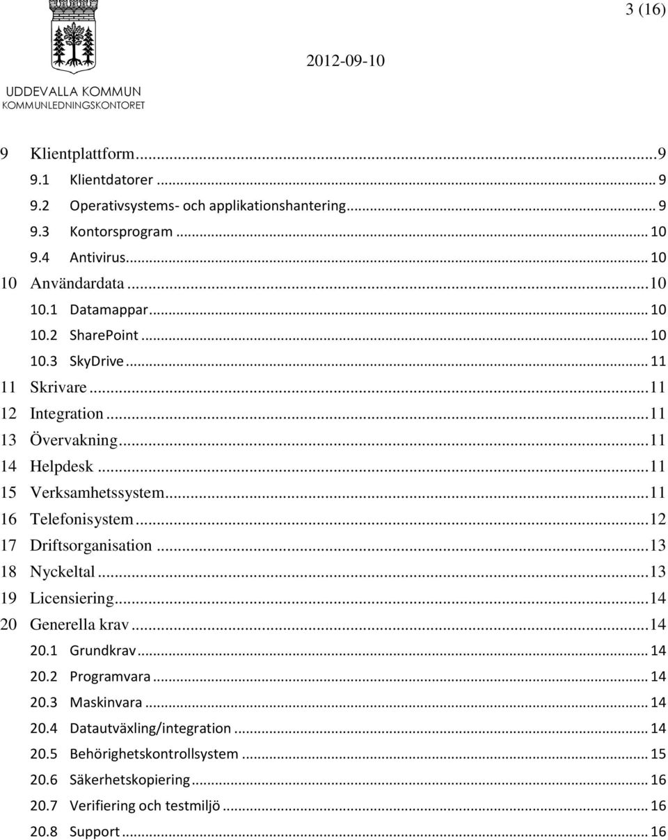 .. 11 16 Telefonisystem... 12 17 Driftsorganisation... 13 18 Nyckeltal... 13 19 Licensiering... 14 20 Generella krav... 14 20.1 Grundkrav... 14 20.2 Programvara... 14 20.3 Maskinvara.