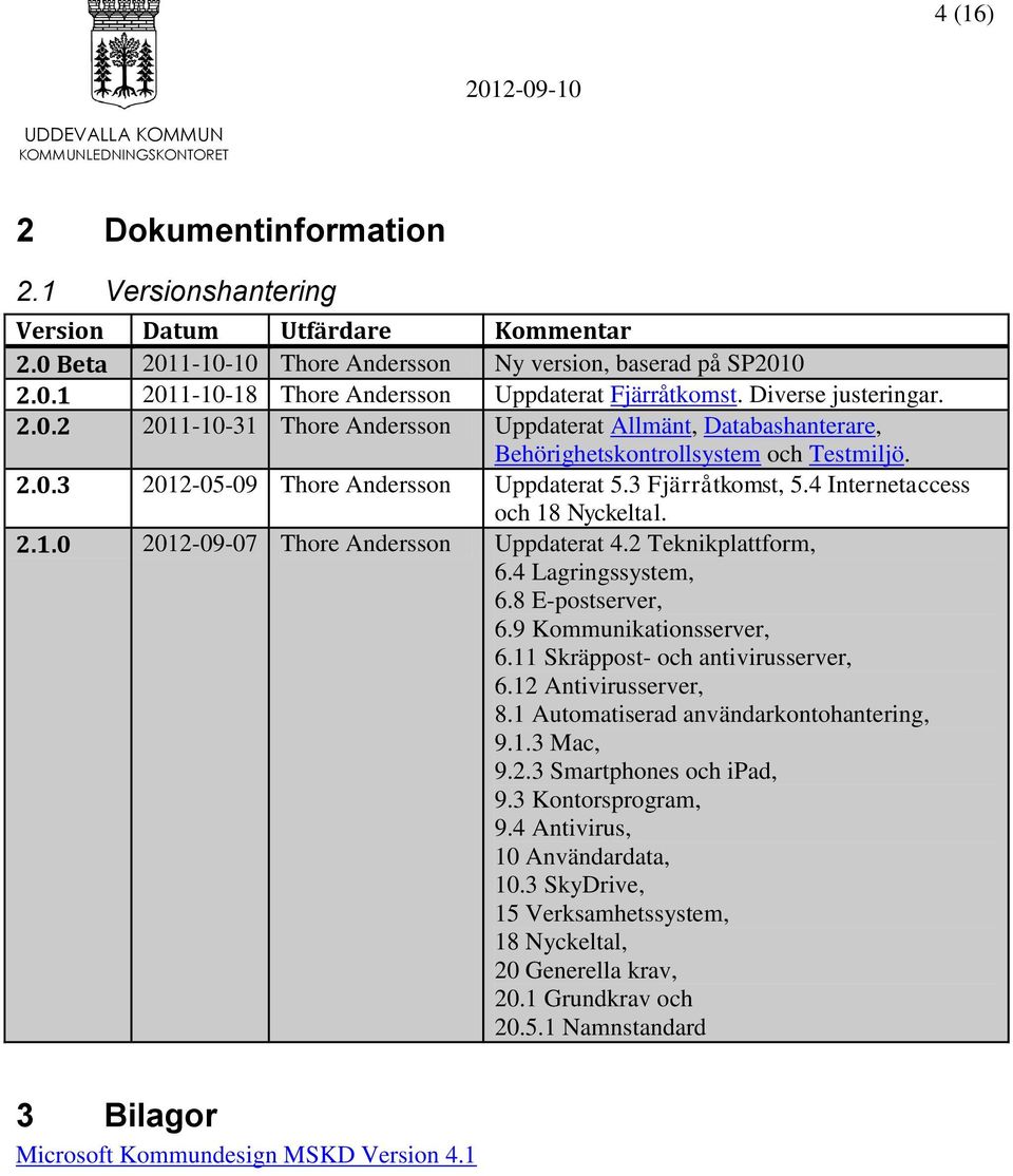 4 Internetaccess och 18 Nyckeltal. 2.1.0 2012-09-07 Thore Andersson Uppdaterat 4.2 Teknikplattform, 6.4 Lagringssystem, 6.8 E-postserver, 6.9 Kommunikationsserver, 6.
