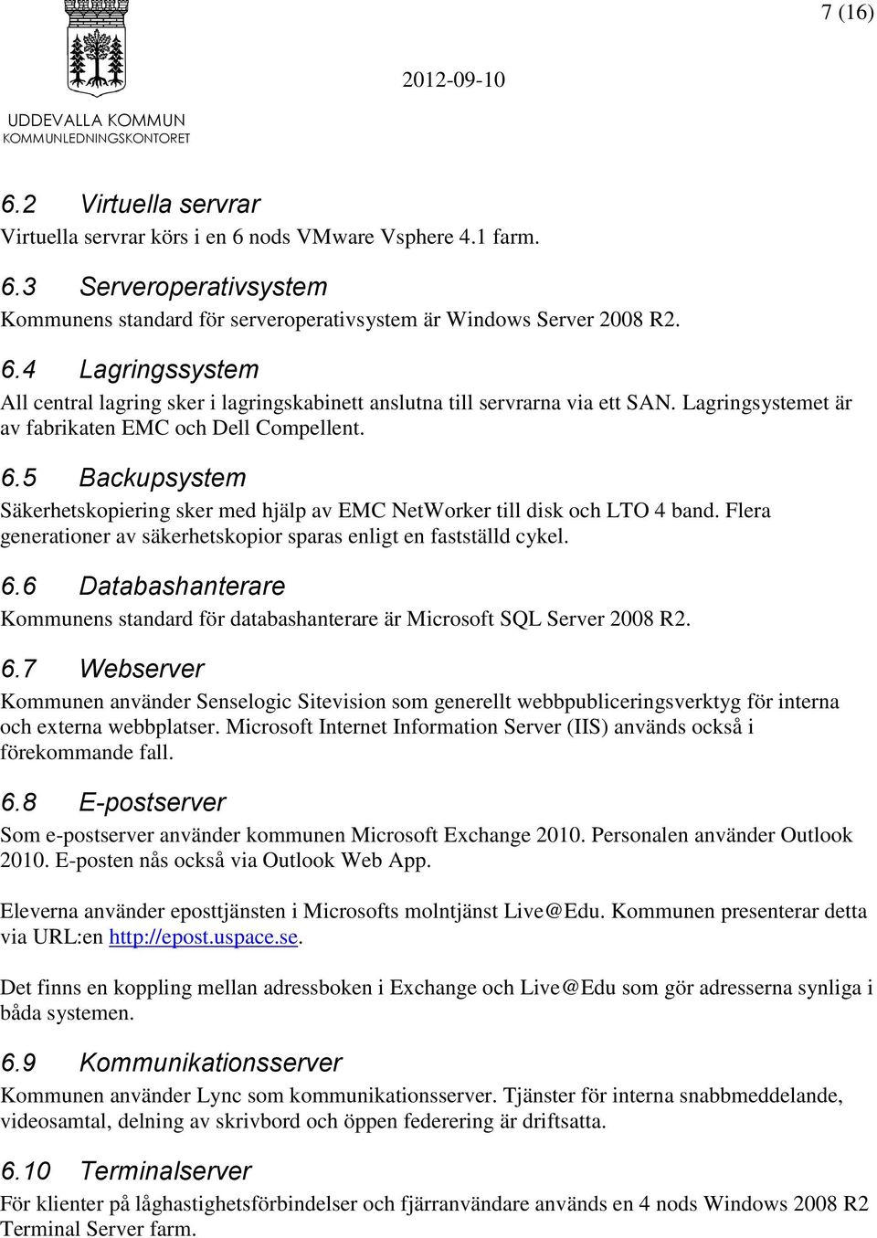 Flera generationer av säkerhetskopior sparas enligt en fastställd cykel. 6.